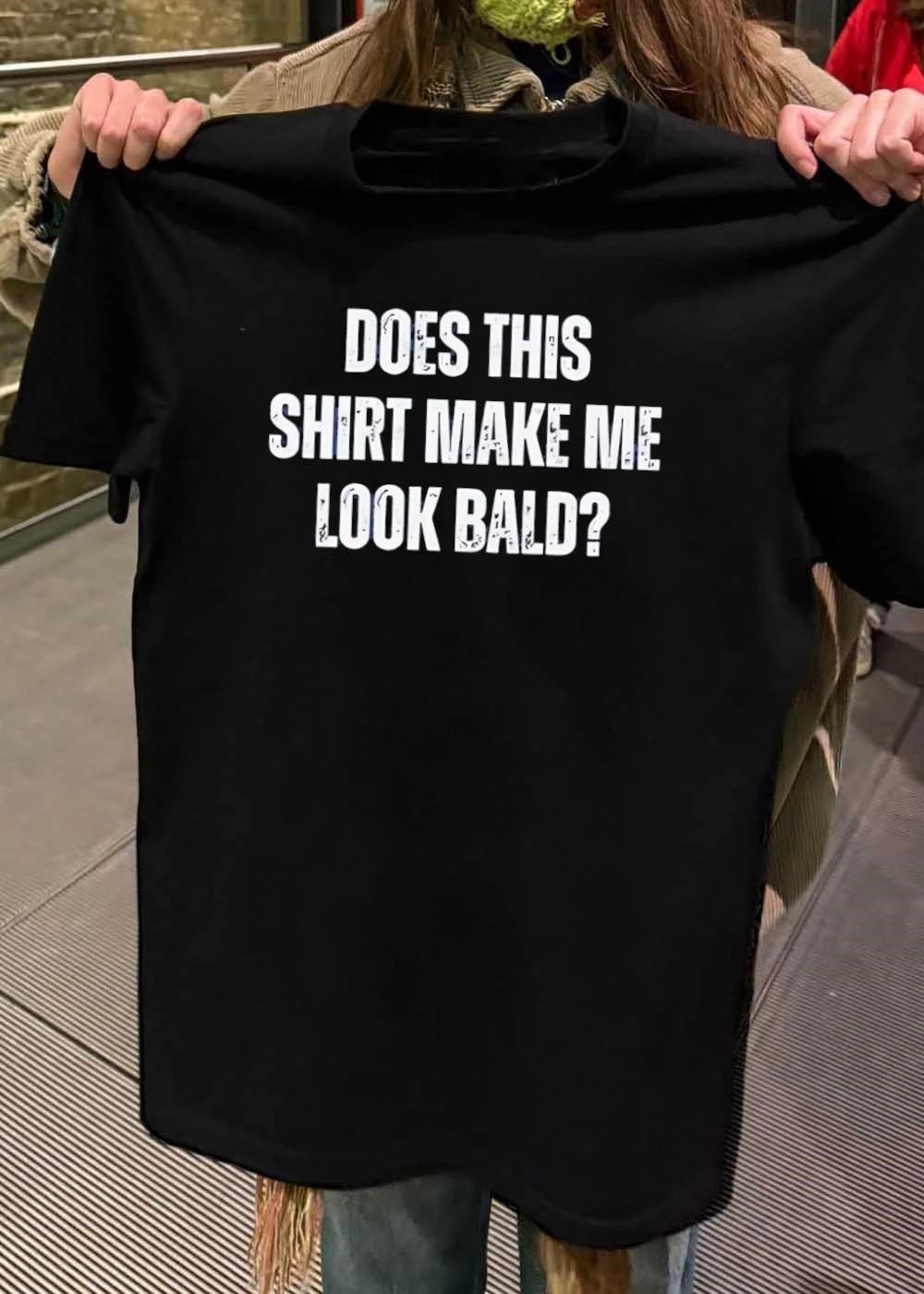 Does This Shirt Make Me Look Bald shirt