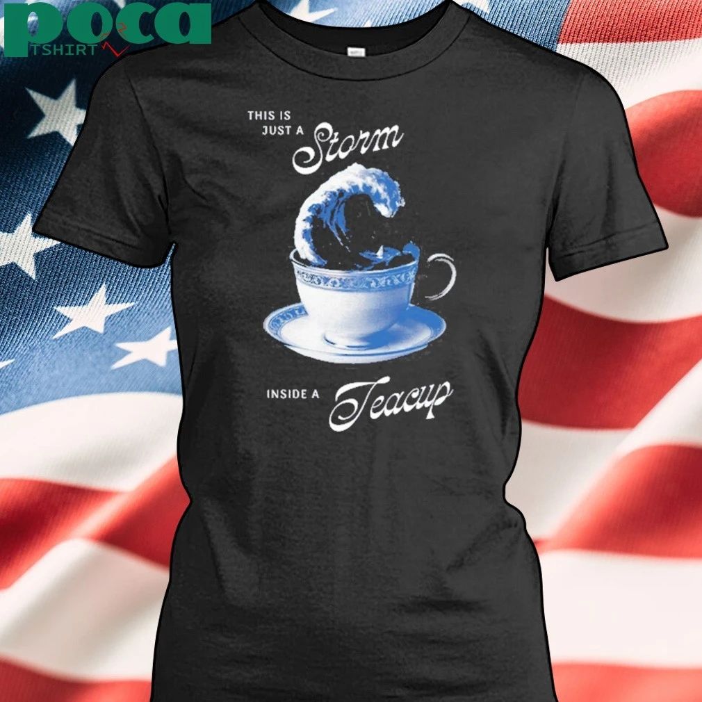 This is Just A Storm Inside A Teacup Shirt