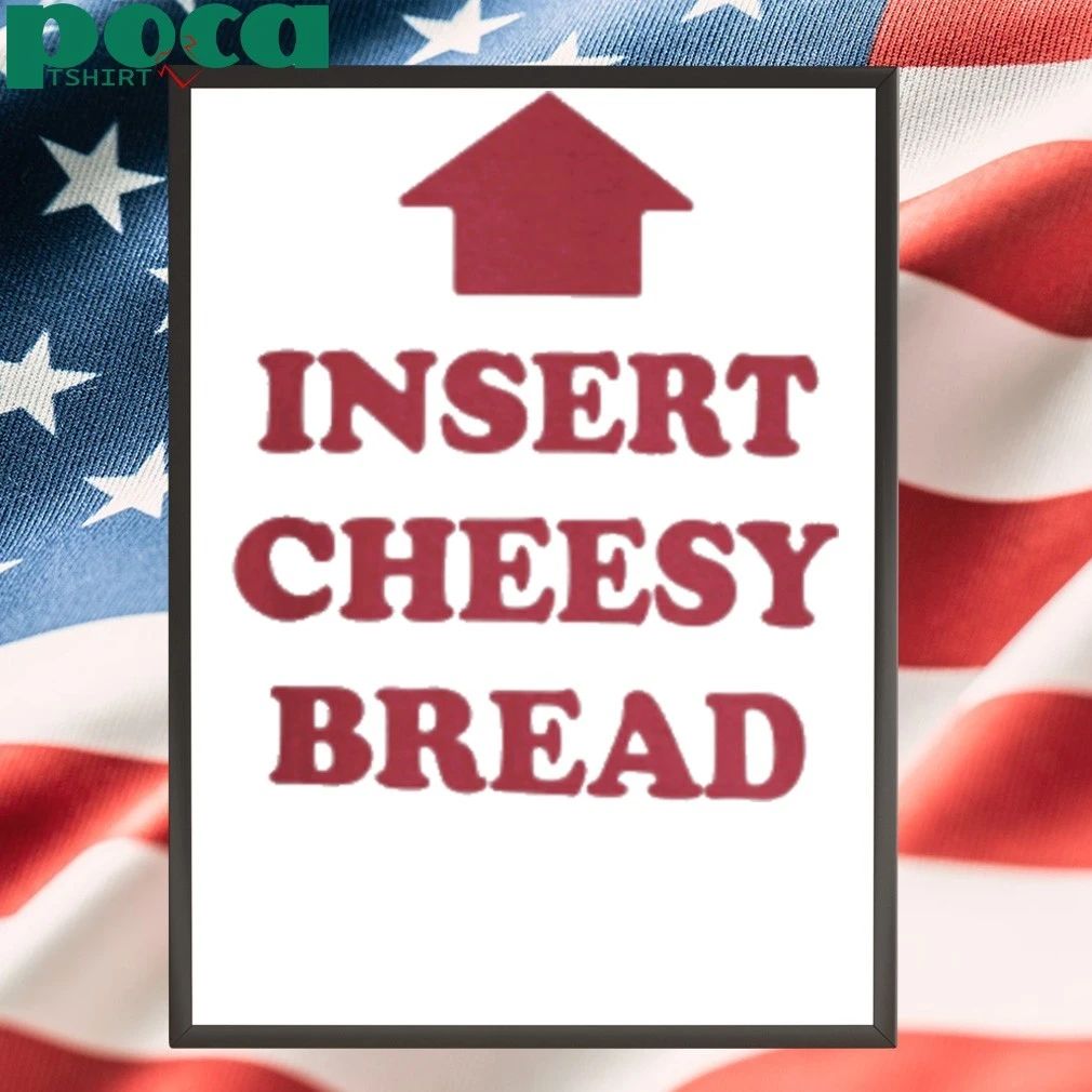 Insert Cheesy Bread Shirt