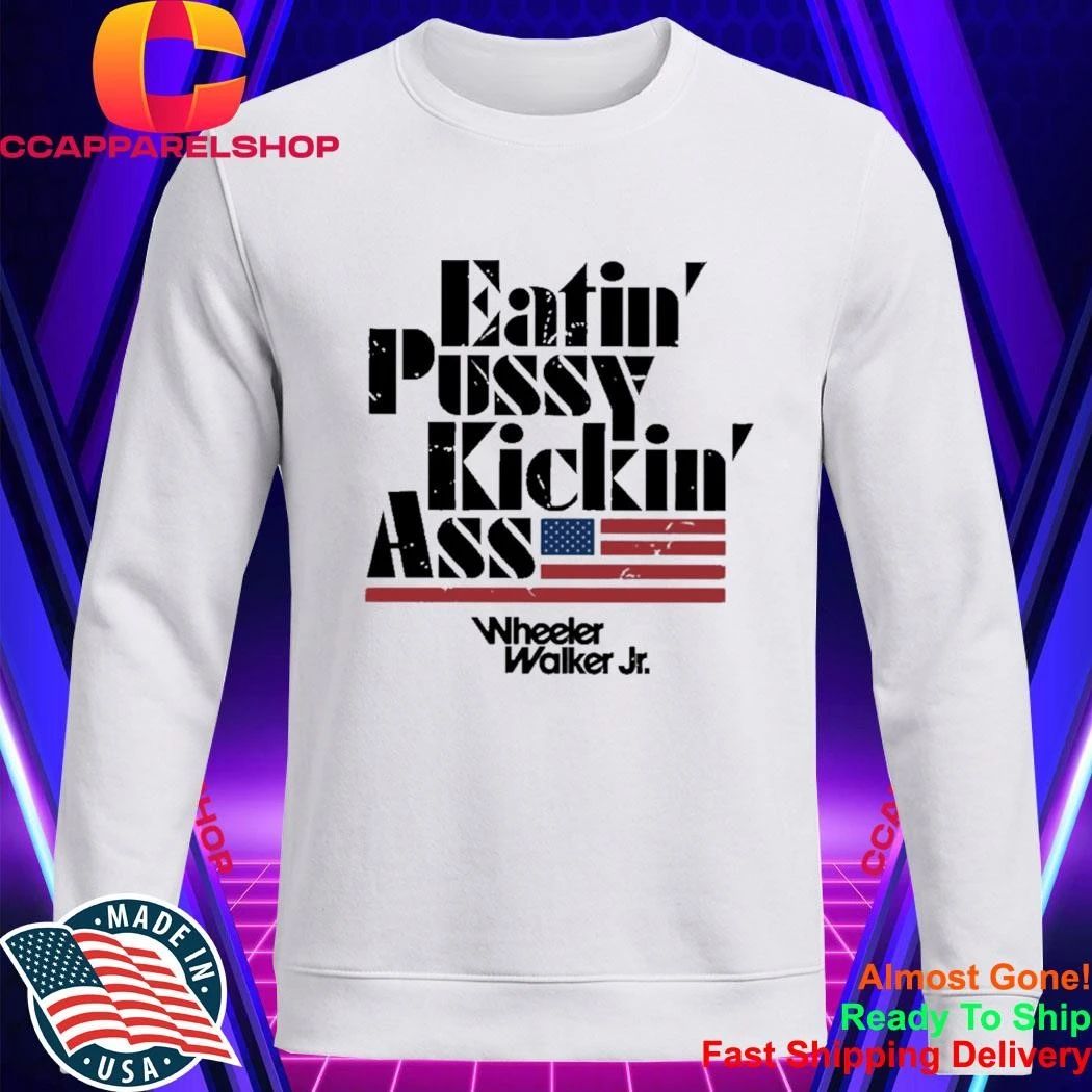 Eatin Pussy Kickin Ass Wheeler Walker Shirt