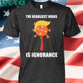 Trump The Deadliest Virus Is Ignorance T-Shirt