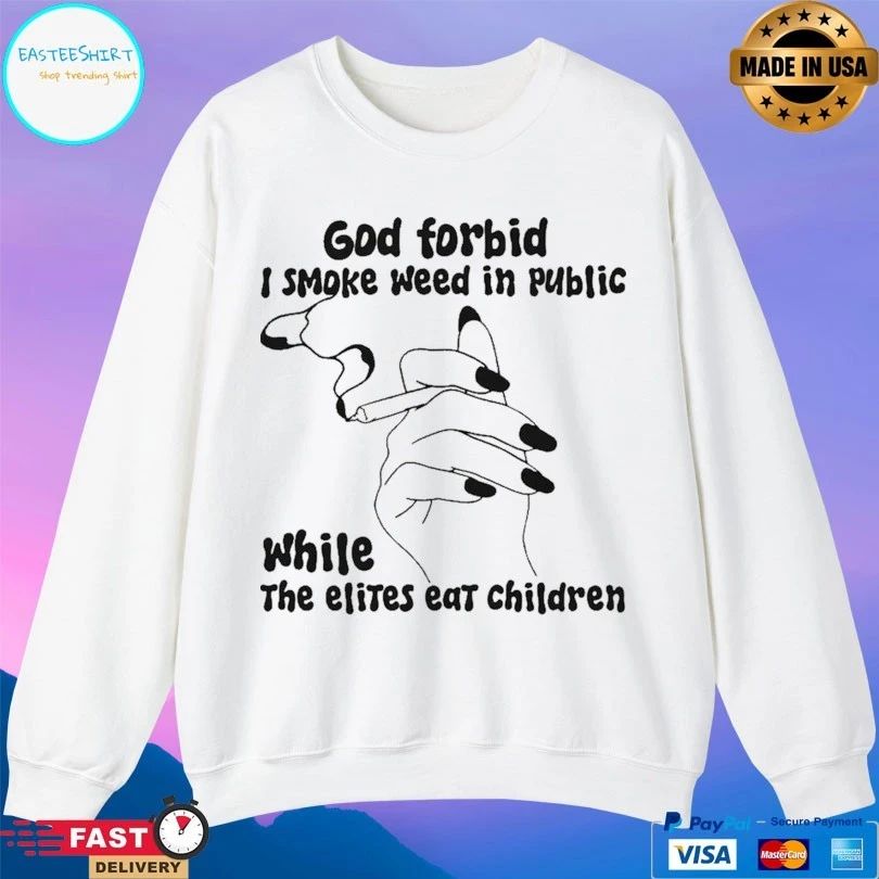 God Forbid I Smoke Weed In Public While The Elites Eat Children T-shirts