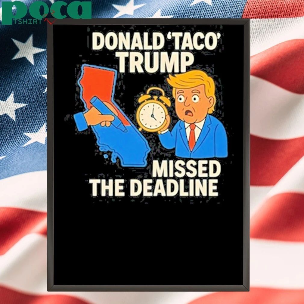 Donald Taco Trump Missed The Deadline shirt