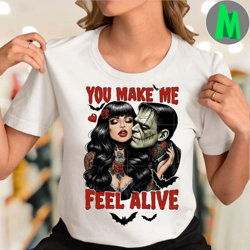 You make me feel alive Frankenstein Shirt