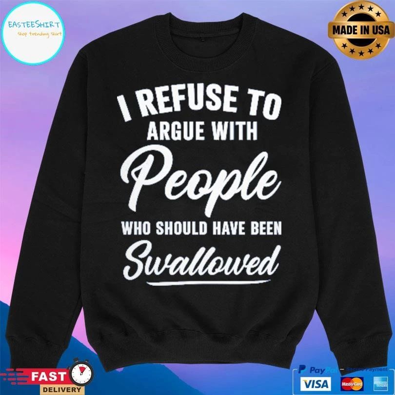I Refuse To Argue With People Who Should Have Been Swallowed 2026 T-shirts