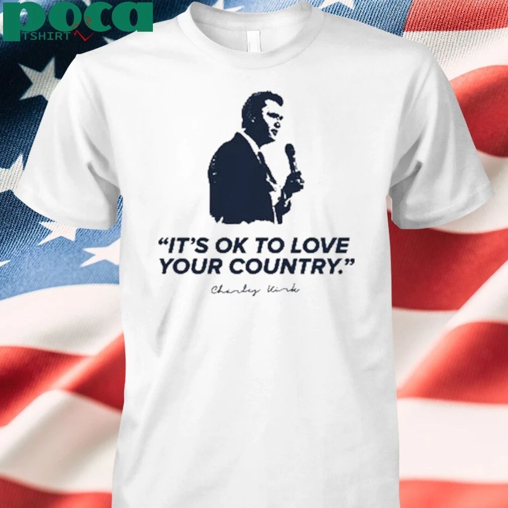 Charlie Kirk It’s Ok To Love Your Country T-shirt