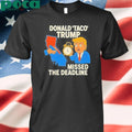 Donald Taco Trump Missed The Deadline shirt