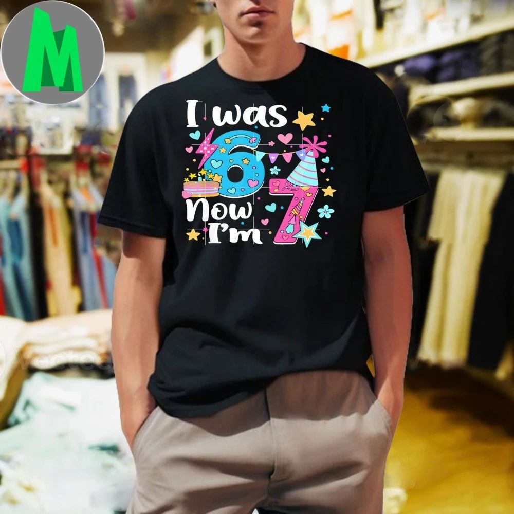 Original I Was 6 Now I’m 7 Birthday Funny 67 Kids Girls 7 Years Old Shirt