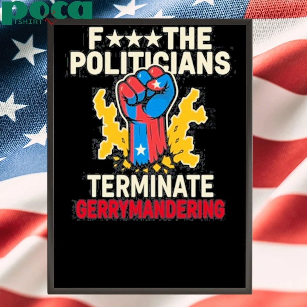 Fuck The Politicians Terminate Gerry Mandering Shirt