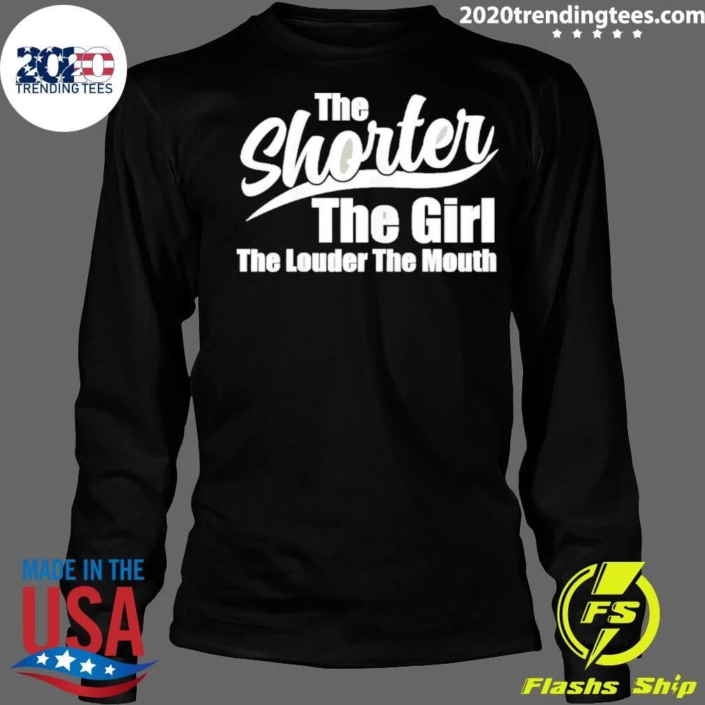 The Shorter The Girl The Louder The Mouth Shirt