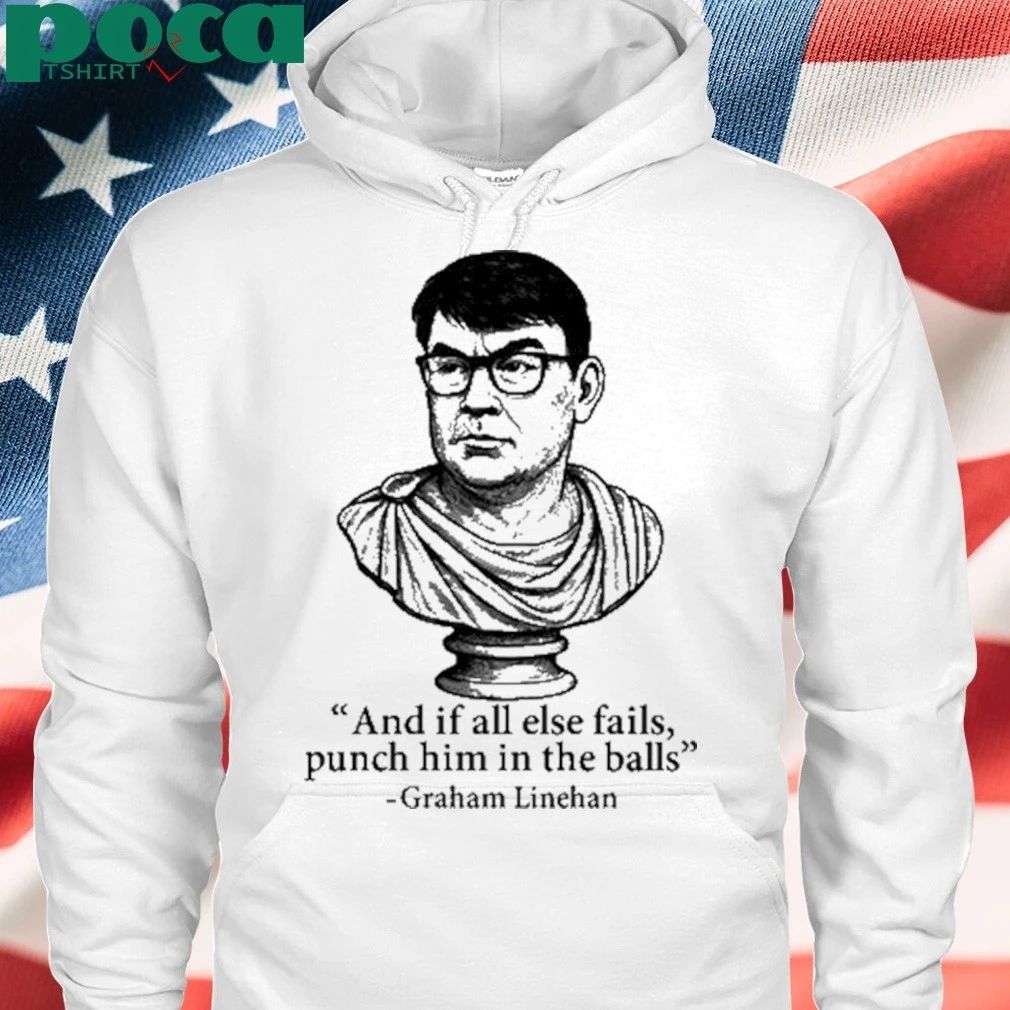 And If All Else Fails Punch Him In The Balls Graham Linehan T-shirt