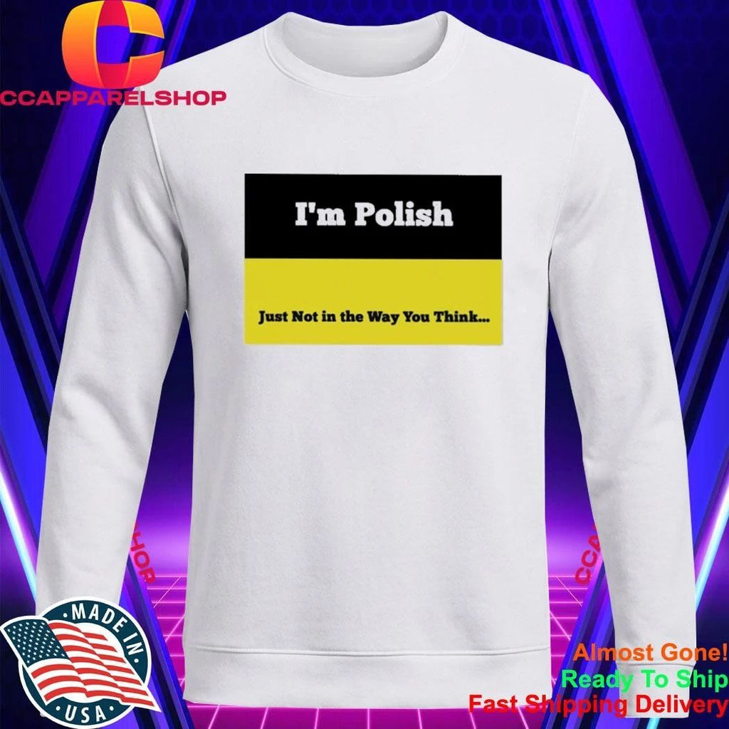 I’m Polish Just Not In The Way You Think Shirt