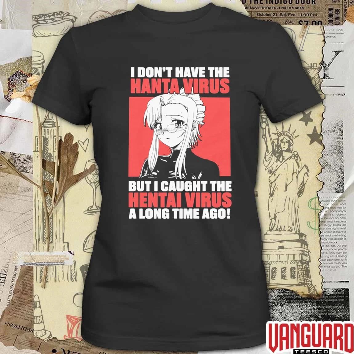 I Don’t Have The Hanta Virus But I Caught The Hentai Virus A Long Time Ago t-shirt
