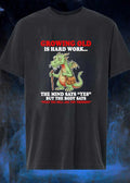 Growing Old Is Hard Work The Mind Says Yes But The Body Says What The Hell Are You Thinking Dragon T-Shirt