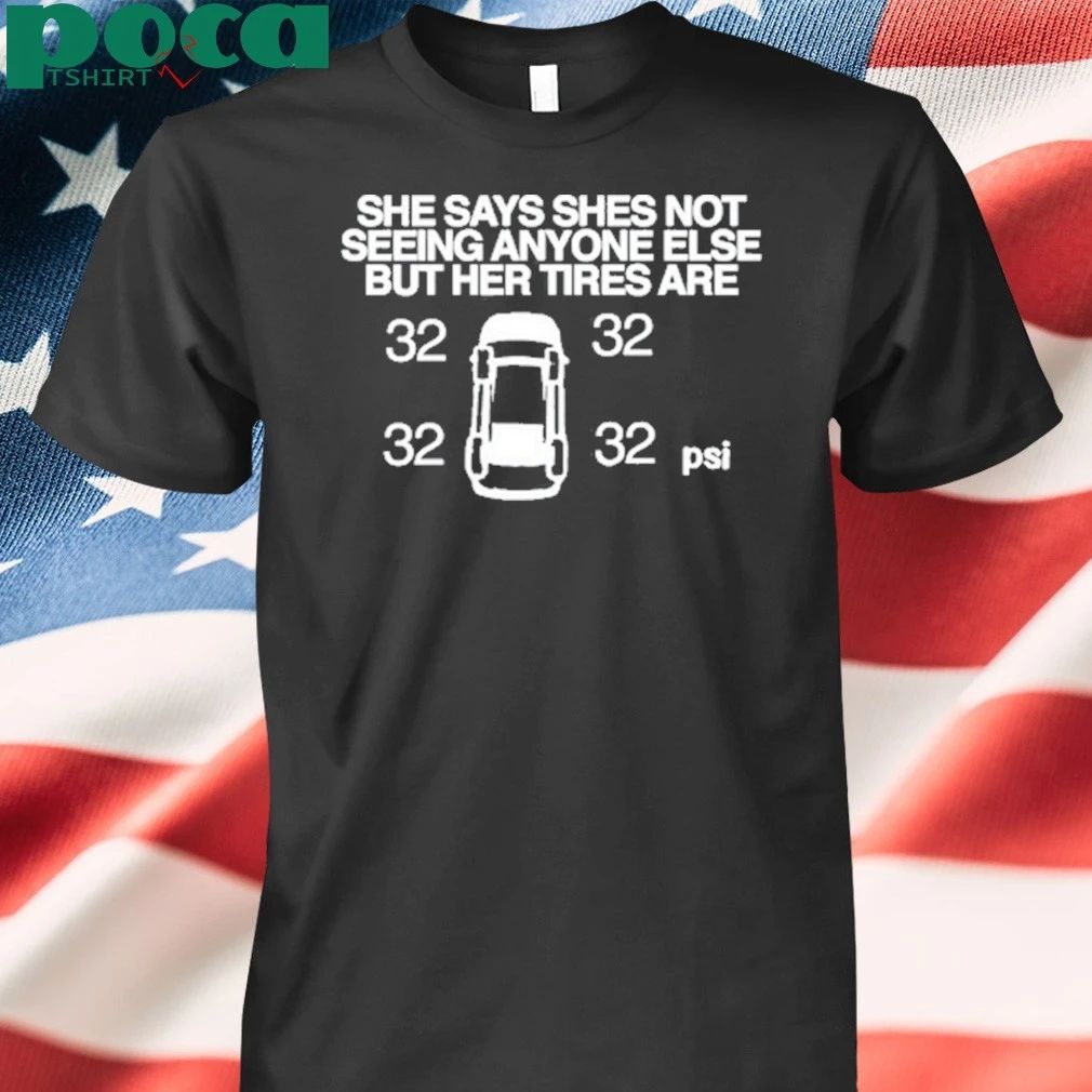 She Says She Not Seeing Anyone Else But Her Tires Are T-Shirt