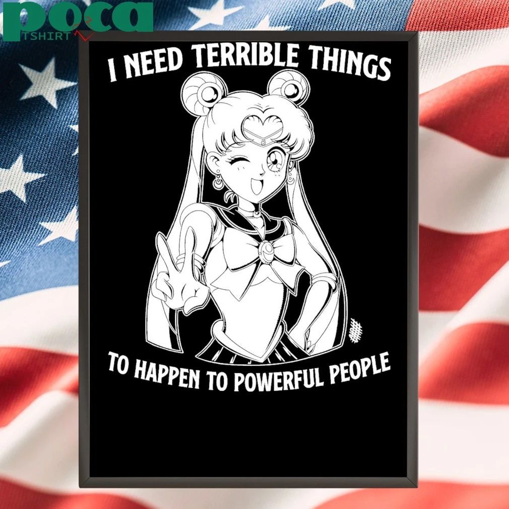 Sailor Moon I Need Terrible Things To Happen To Powerful People T-shirt