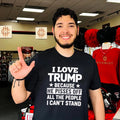I love Trump because he pisses off all the people I can’t stand shirt