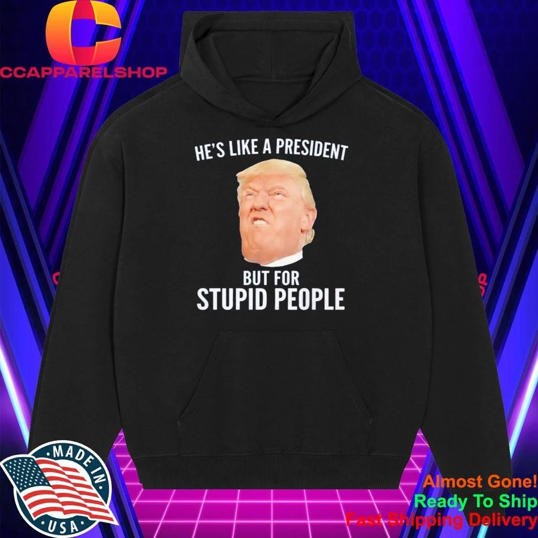 Lucas Sanders Trump He’s Like A President But For Stupid People Shirt