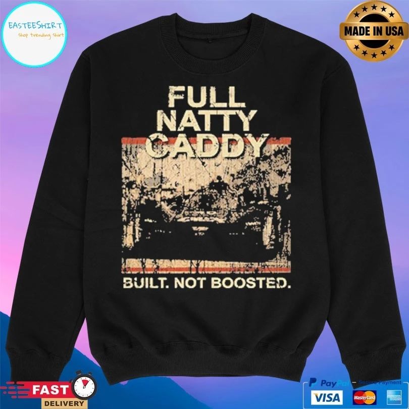 Full Natty Caddy Built Not Boosted T-shirts