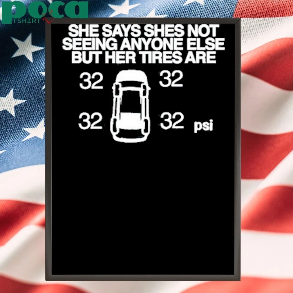 She Says She Not Seeing Anyone Else But Her Tires Are T-Shirt
