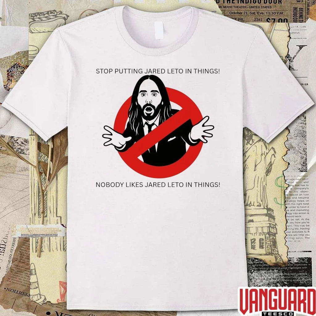 Stop Putting Jared Leto In Things Nobody Likes Jared Leto In Things Funny t-shirt