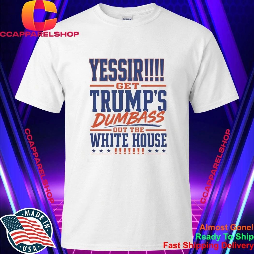 Yassir Get Trump’s Dumbass Out The White House Shirt