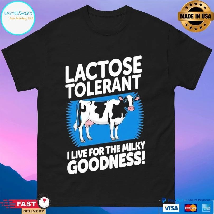 Lactose Tolerant I Live For The Milky Goodness T-shirts
