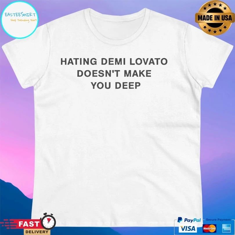 Hating Demi Lovato Doesn’t Make You Deep T-shirts
