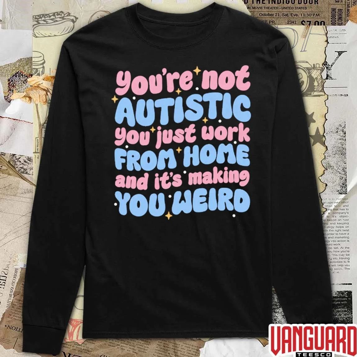 You’re Not Autistic You Just Work From Home And It’s Making You Weird t-shirt