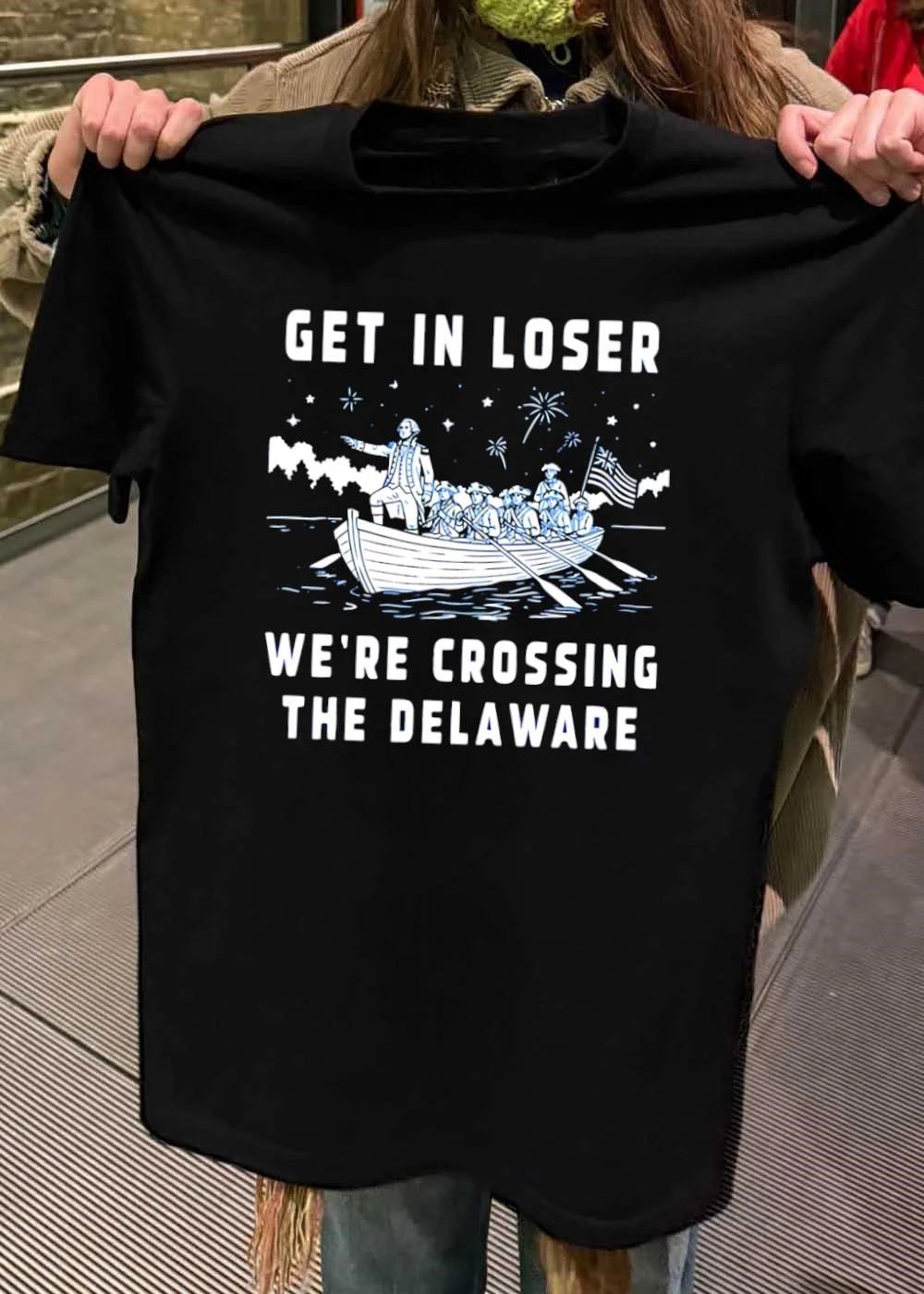 George Washington Crossing the Delaware Get in Loser We’re Crossing the Delaware T-Shirt