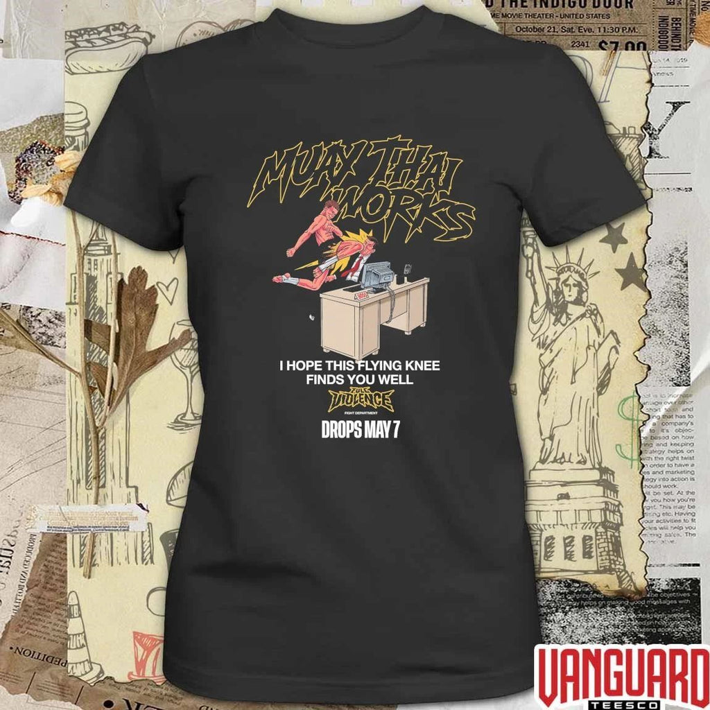 Muay Thai Works I Hope This Flying Knee Finds You Well Full Violence Fight Department May 7 2026 t-shirt