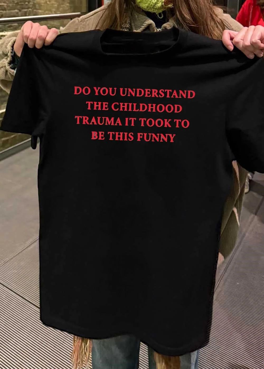 Sarcastic Apparel Trauma Humor Do You Understand the Childhood Trauma It Took to Be This Funny T-Shirt