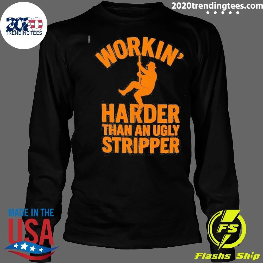 Workin’ Harder Than An Ugly Stripper Shirt