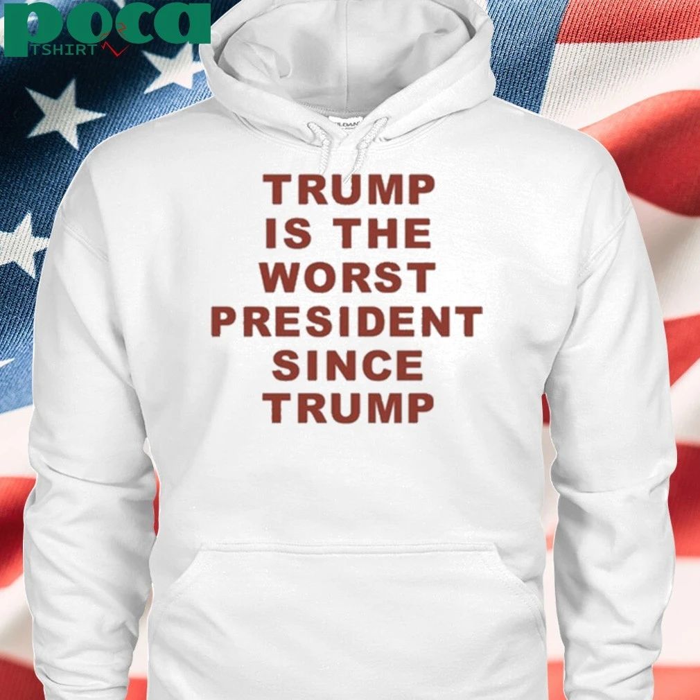 Trump Is The Worst President Since Trump shirt