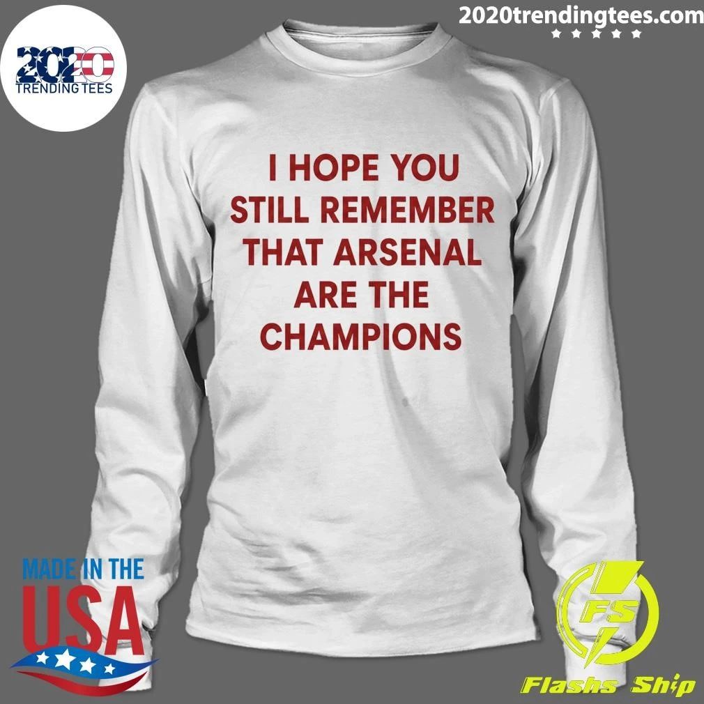 I Hope You Still Remember That Arsenal Are The Champions Shirt