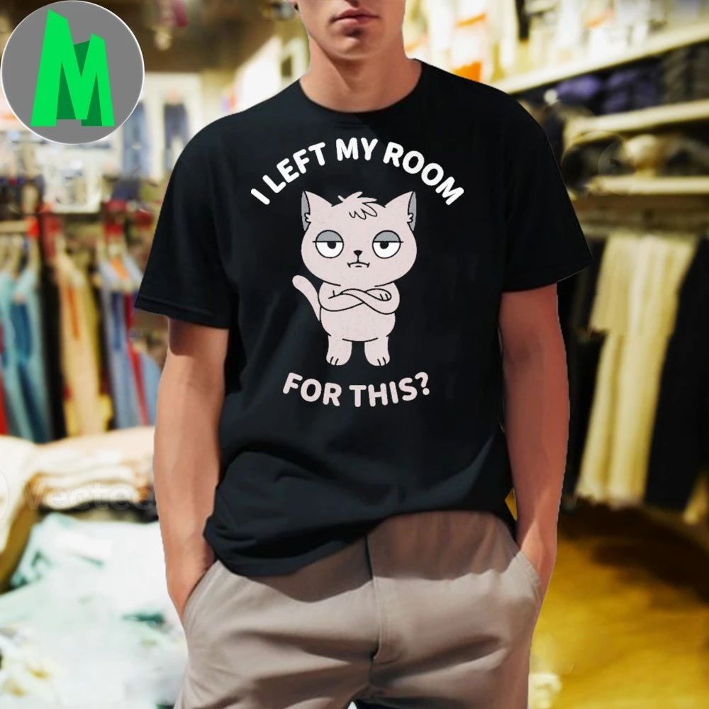 I Left My Room For This Cat Shirt