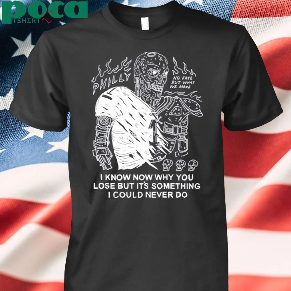 I Know Now Why You Lose But It’s Something I Could Never Do T-shirt