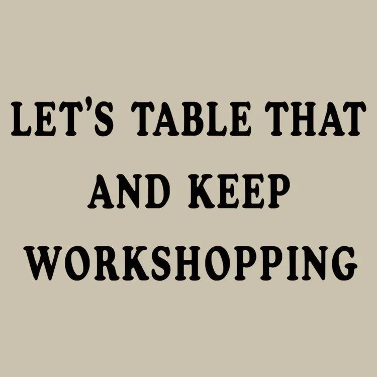 Let's Table That and Keep Workshopping