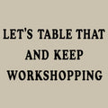 Let's Table That and Keep Workshopping