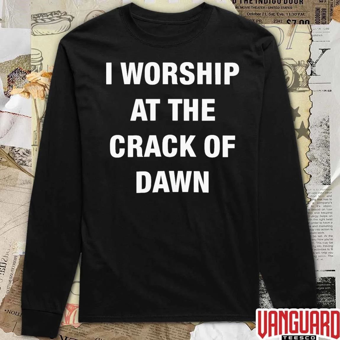 I Worship At The Crack Of Dawn t-shirt