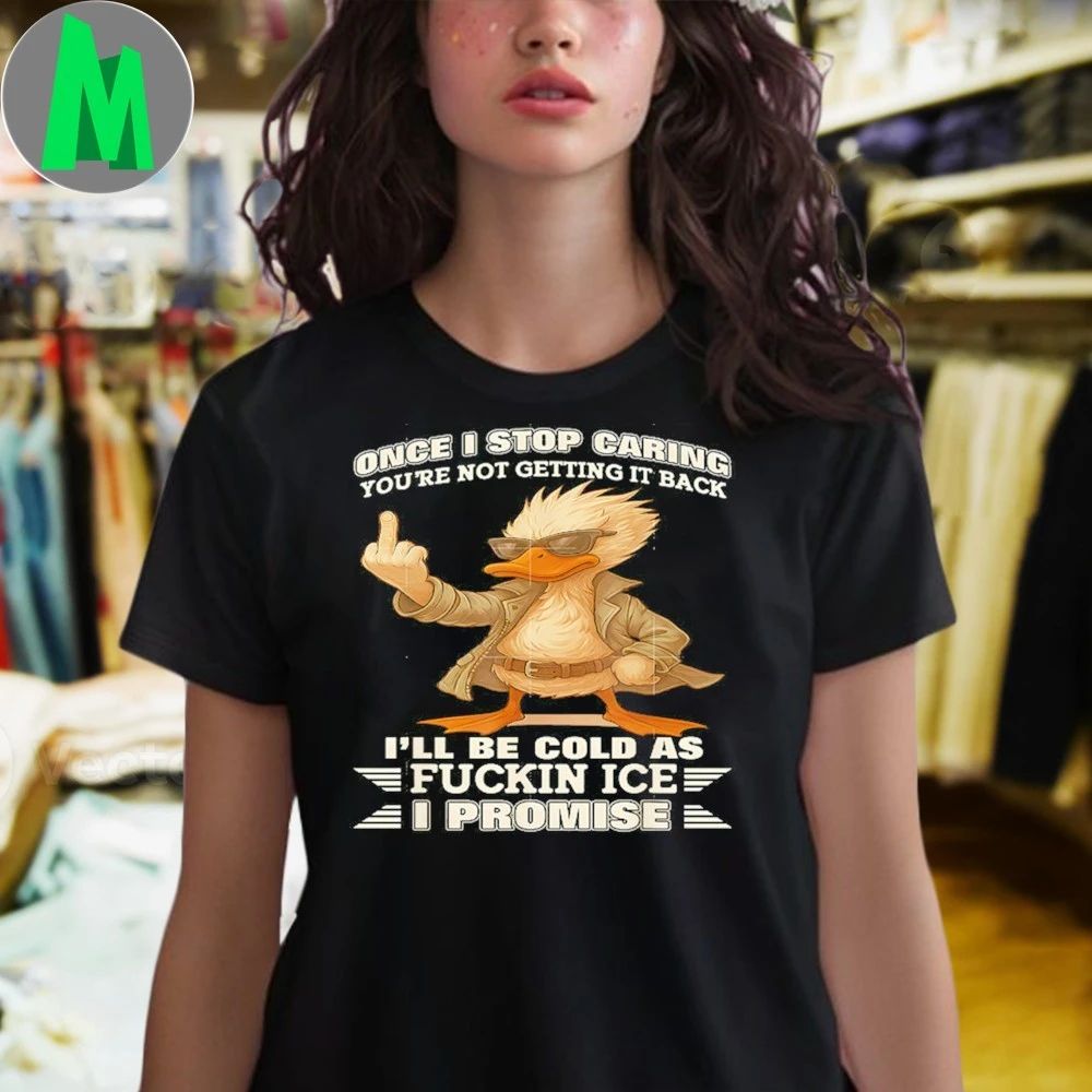 Once I Stop Caring, You’re Not Getting It Back, I’ll Be Cold As Fckin Ice IPromise Shirt