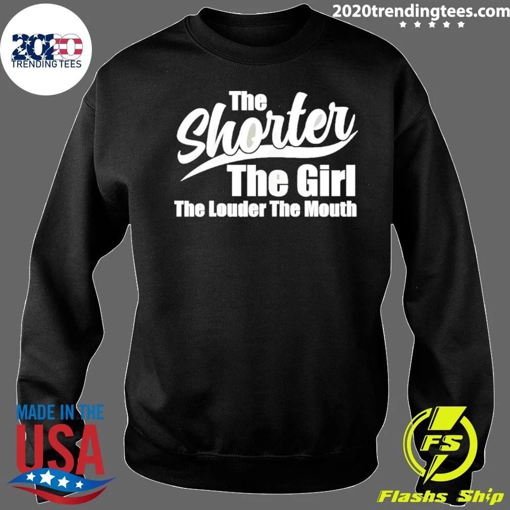 The Shorter The Girl The Louder The Mouth Shirt