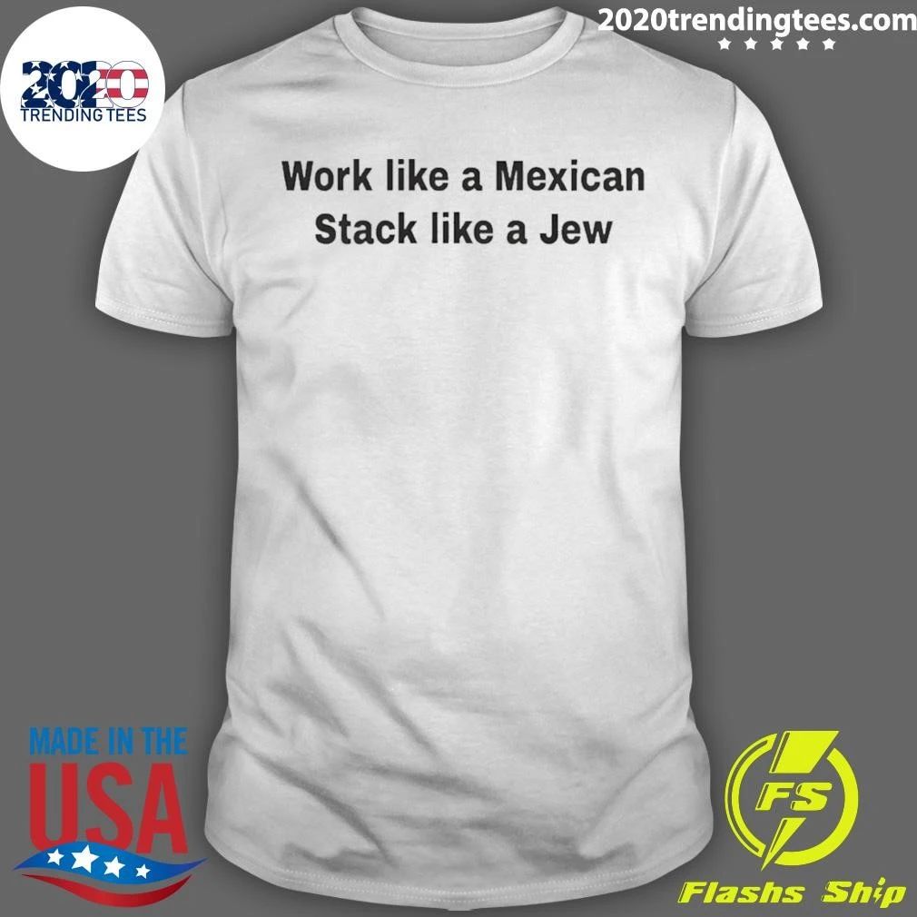 Ethnic Motivation Quote Work Like A Mexican Stack Like A Jew Shirt