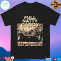 Full Natty Caddy Built Not Boosted T-shirts