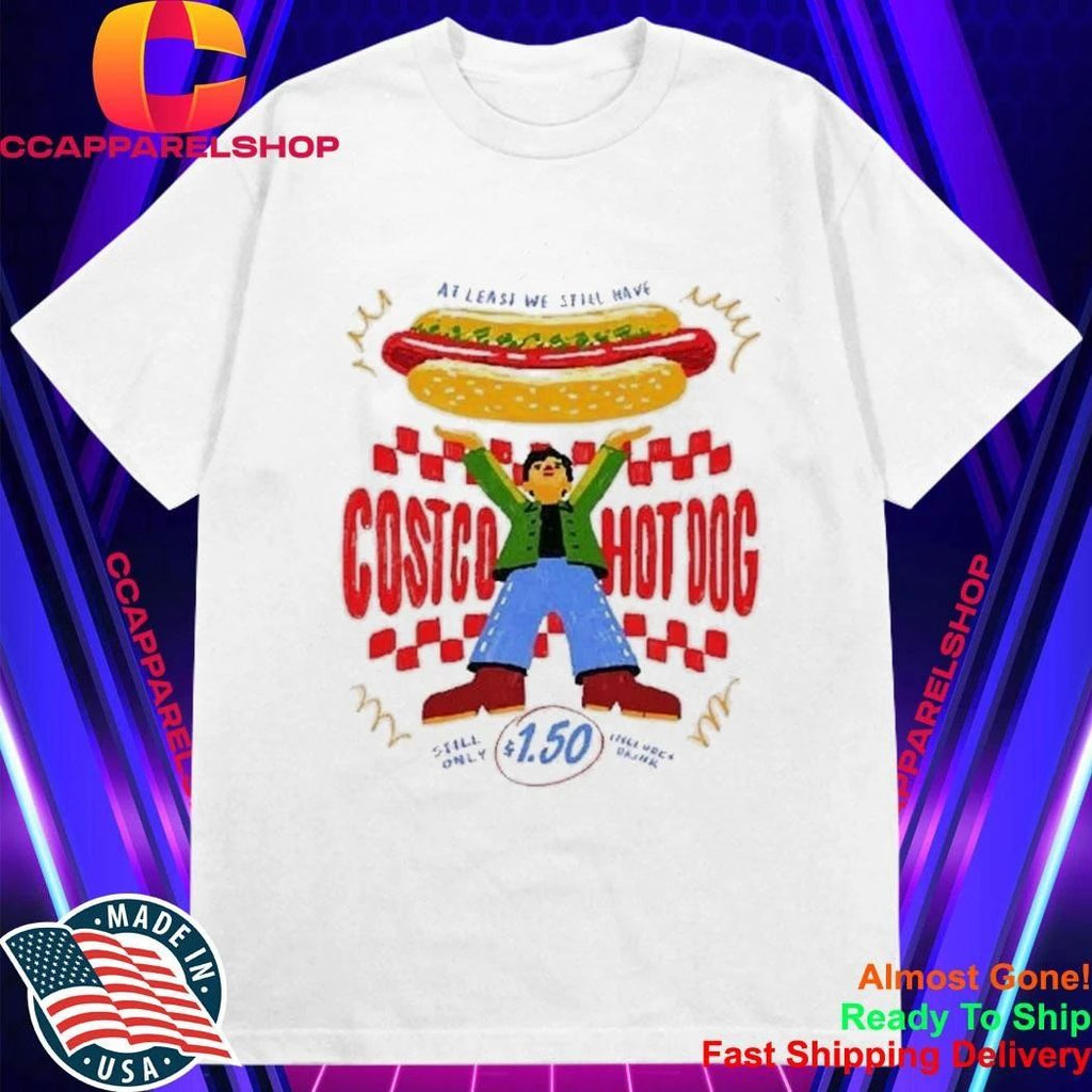At Lease We Still Have Costco Hot Dog 1.50 Shirt