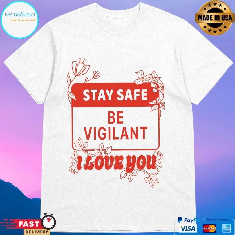 Stay Safe Be Vigilant I Love You T-shirts