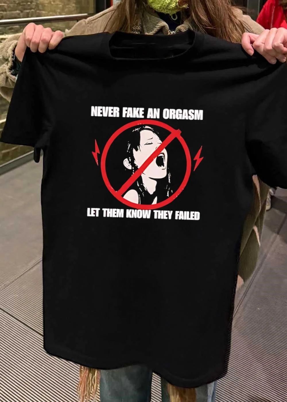 Never Fake an Orgasm Let Them Know They Failed Funny Slogan T-Shirt