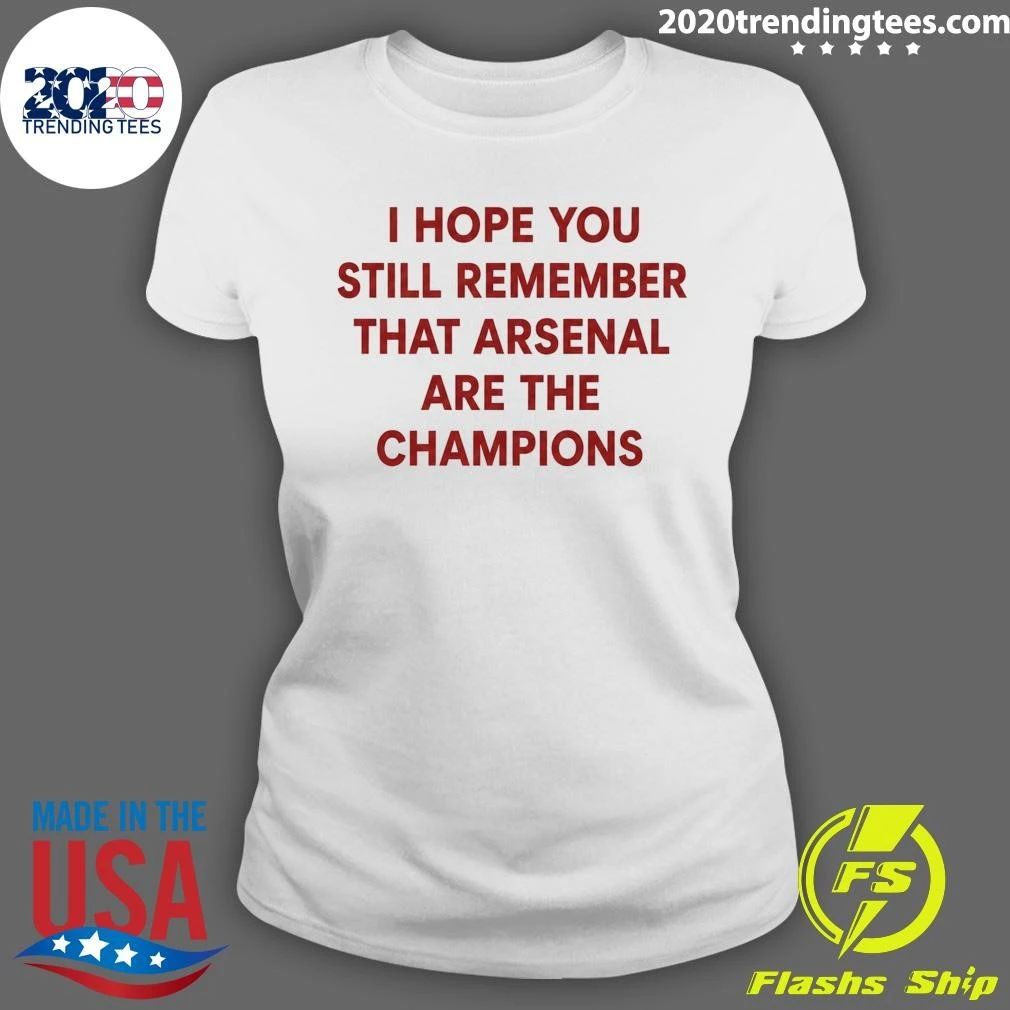 I Hope You Still Remember That Arsenal Are The Champions Shirt