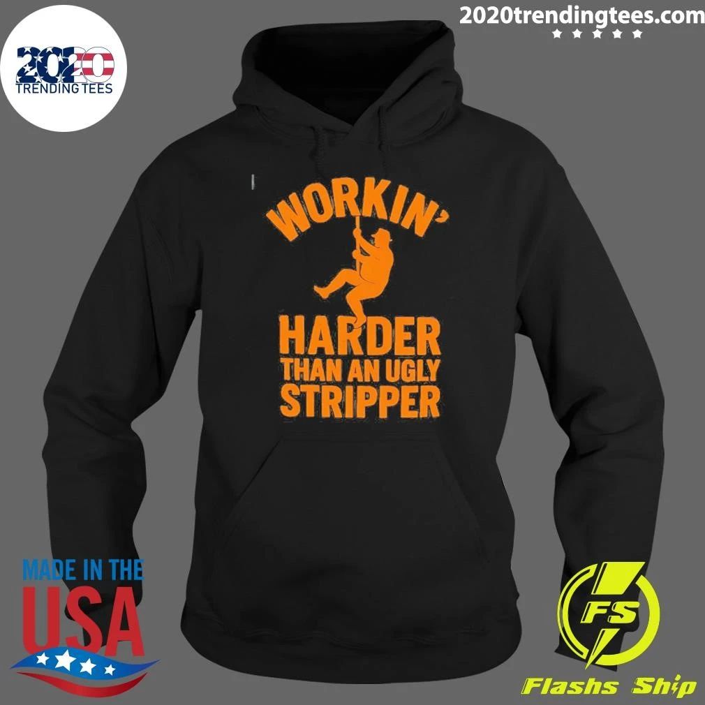Workin’ Harder Than An Ugly Stripper Shirt