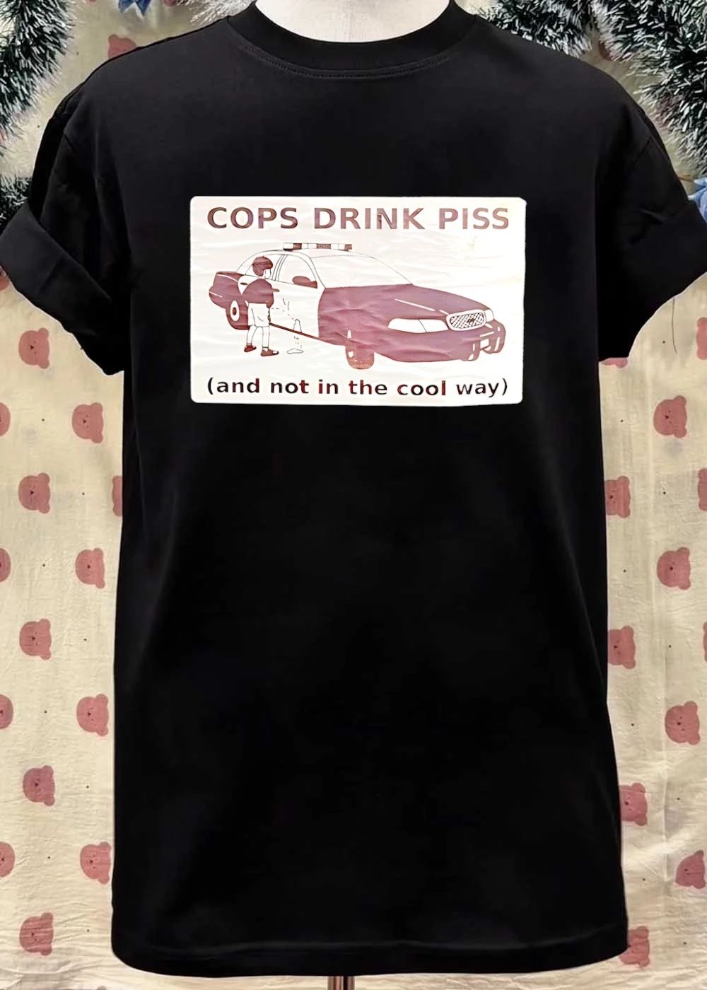 Cops Drink Piss And Not In The Cool Way shirt